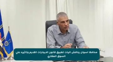 محافظ أسوان يناقش آليات تطبيق قانون الإيجارات القديم وتأثيره على السوق العقاري